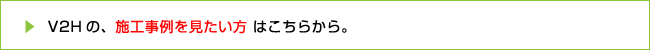 V2Hの、施工事例を見たい方はこちらから。